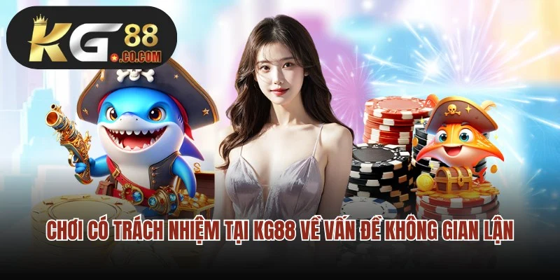 Chơi có trách nhiệm tại KG88 về vấn đề không gian lận