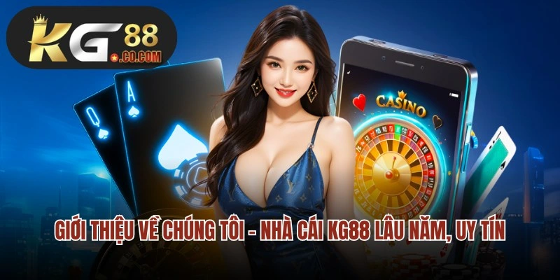 Giới thiệu về chúng tôi - Nhà cái KG88 lâu năm, uy tín