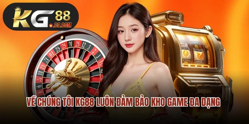Về chúng tôi KG88 luôn đảm bảo kho game đa dạng cho hội viên