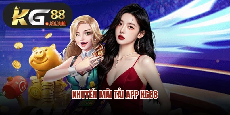 Khuyến Mãi Tải App Kg88- Món Quà Tri Ân Bet Thủ Siêu Hấp Dẫn