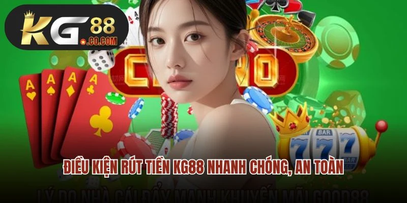 Điều kiện rút tiền KG88 nhanh chóng, an toàn cho newbie