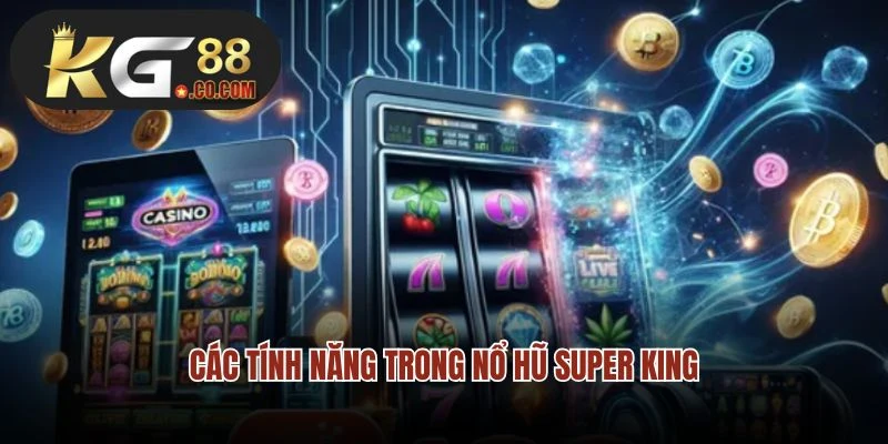 Các tính năng trong nổ hũ Super King